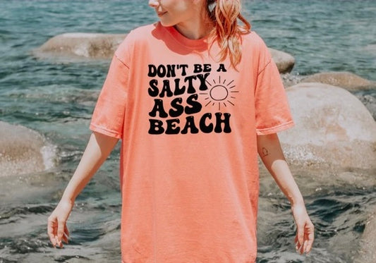 “ Don’t Be A Salty Ass Beach”